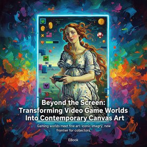 Beyond the Screen: Transforming Video Game Worlds into Contemporary Canvas Art