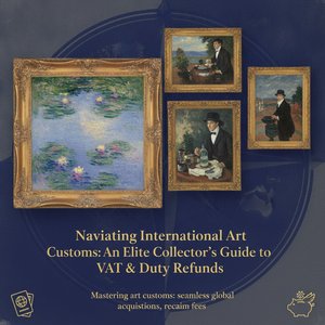 Navigating International Art Customs: A Sophisticated Guide to VAT, Duties, and Seamless Global Acquisitions