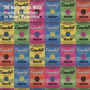 The Mass Media Muse: How Pop Art Redefined the Modern Masterpiece