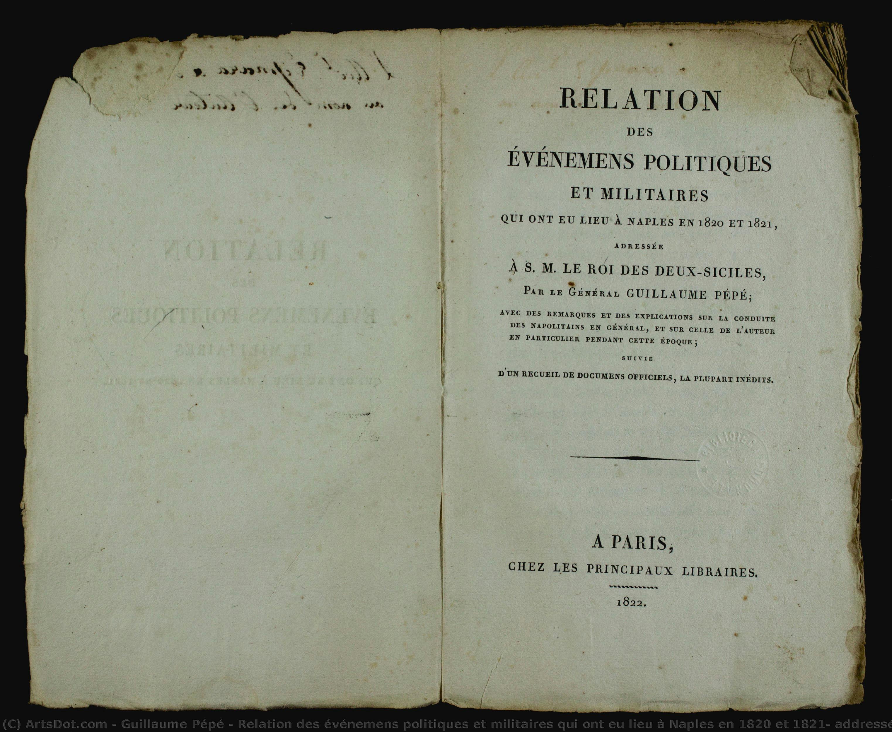Relation Des Événemens Politiques Et Militaires Qui Ont Eu Lieu À Naples En 1820 Et 1821, Addressée À S. M. Le Roi Des Deux-siciles. Par Le Général Guillaume Pépé. Avec Des Remarques Et Des Explications Sur La Conduite Des Napolitains En Général, Et .... — Guillaume Pépé