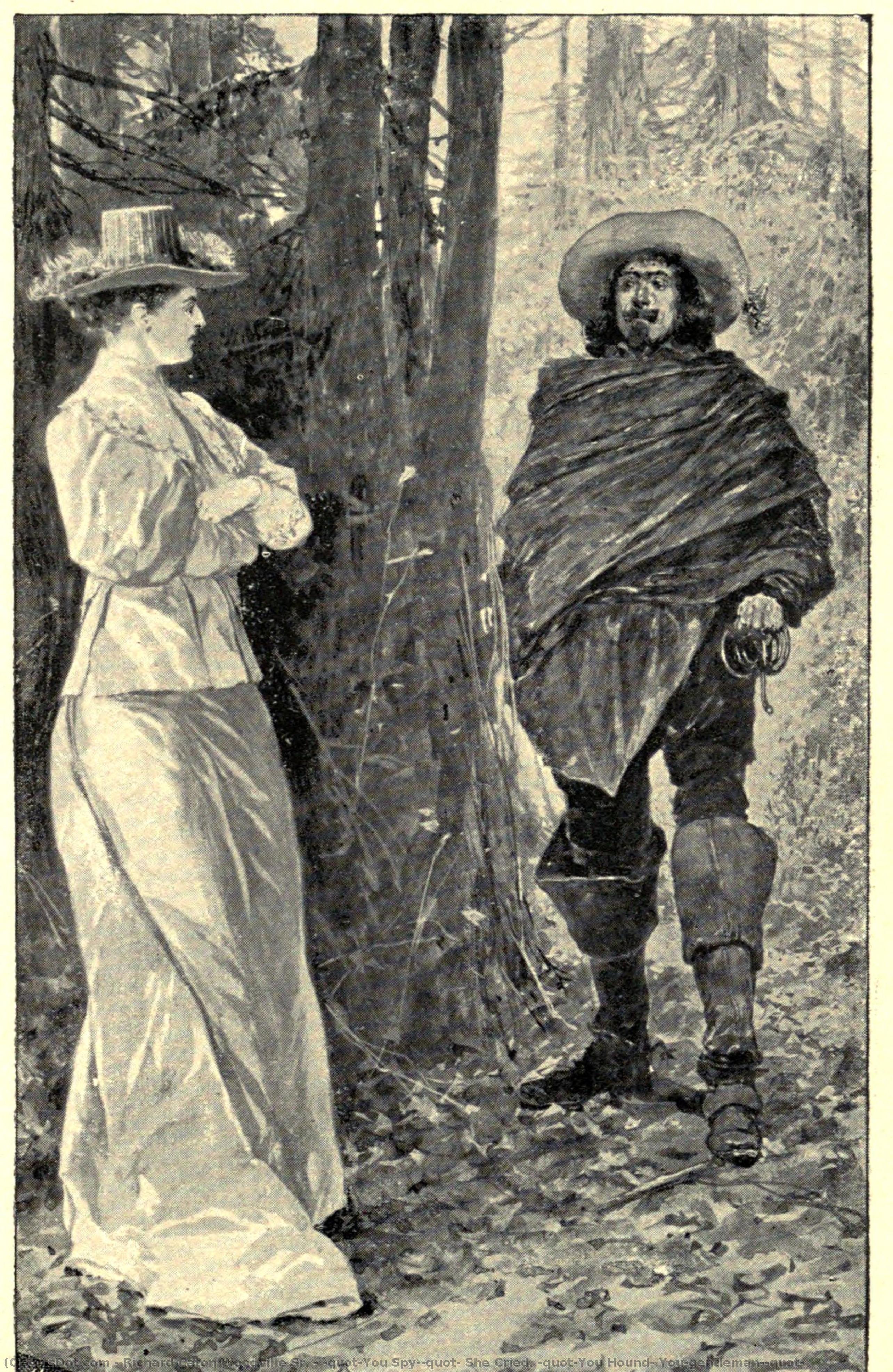 "you Spy!" She Cried. "you Hound! You-gentleman!" — Ричард Кетн Вудвил