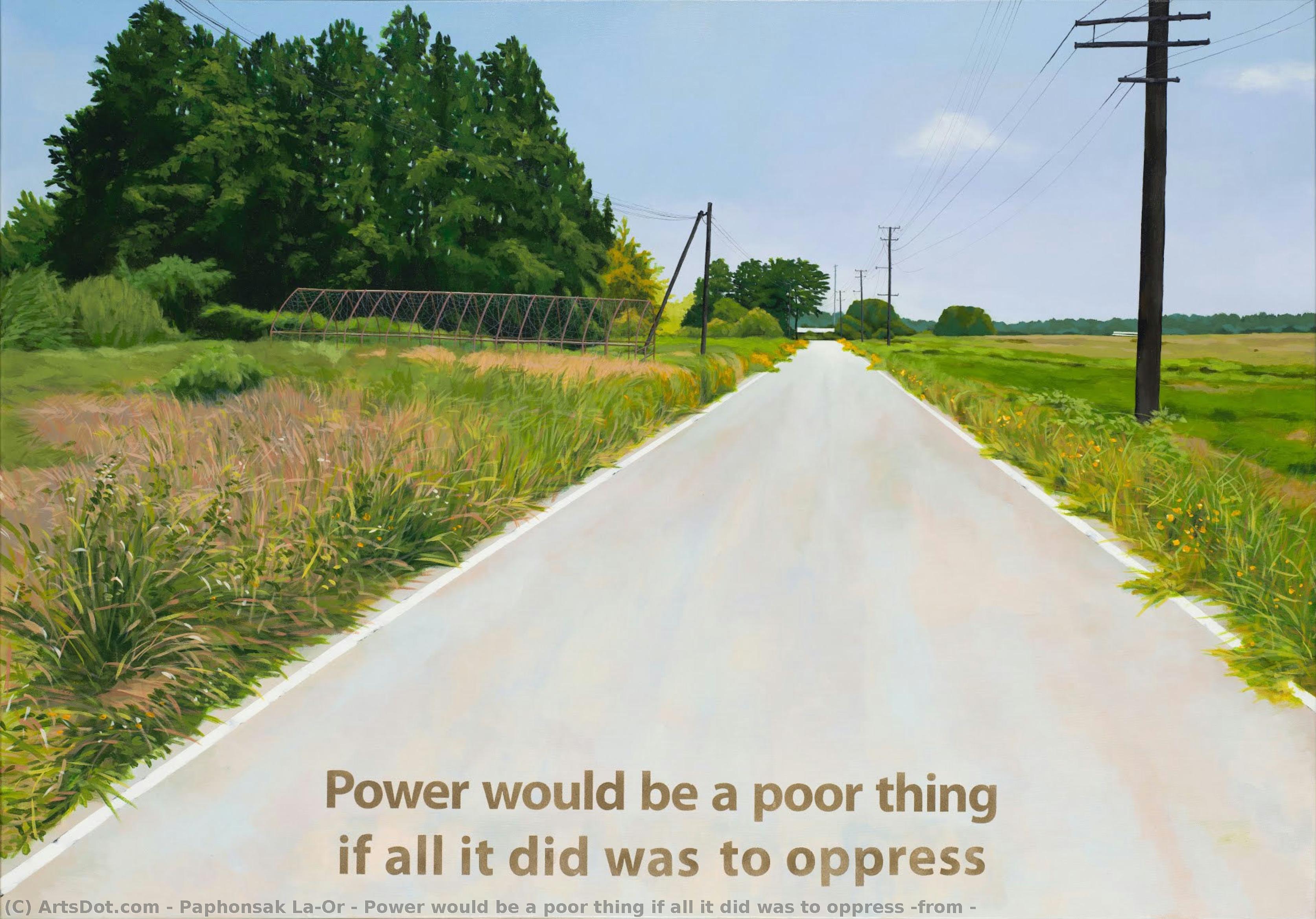 Power Would Be A Poor Thing If All It Did Was To Oppress (from — Paphonsak La-or