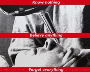 Untitled (know Nothing, Believe Anything, Forget Everything) — Barbara Kruger