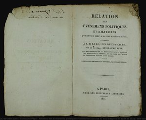 Relation Des Événemens Politiques Et Militaires Qui Ont Eu Lieu À Naples En 1820 Et 1821, Addressée À S. M. Le Roi Des Deux-siciles. Par Le Général Guillaume Pépé. Avec Des Remarques Et Des Explications Sur La Conduite Des Napolitains En Général, Et .... — Guillaume Pépé